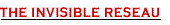 The Invisible Reseau